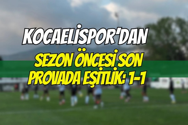 Kocaelispor Zed FC Hazırlık Maçı 1-1 Sona Erdi